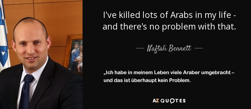 Naftali Bennet, Israels neuer Premierminister: Ich habe in meinem Lebne schon viele Araber umgebracht, und das ist überhaupt kein Problem