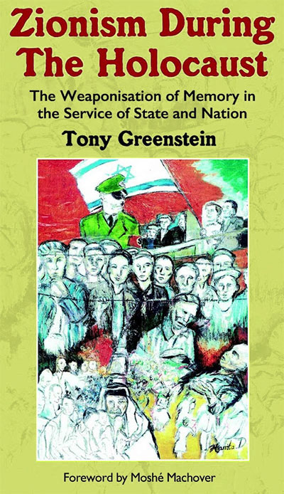 Tony Greenstein, Zionism During the Holocaust:
The weaponisation of memory in the service of state and nation 